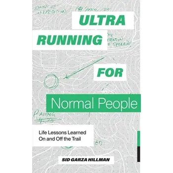 Ultrarunning for Normal People - Garza-Hillman, Sid