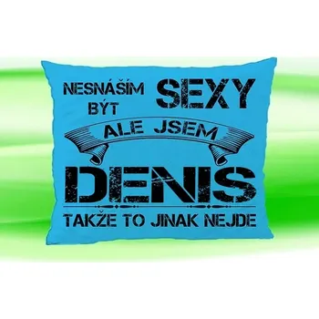 Dekorativní polštářek Polštář se jménem DENIS (Polštářek nesnáším být sexy )