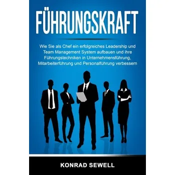 Osobní rozvoj Führungskraft: Wie Sie als Chef ein erfolgreiches Leadership und Team Management System aufbauen und ihre Führungstechniken in U - Sewell, Konrad