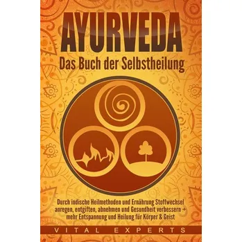 Ayurveda: Das Buch der Selbstheilung. Durch indische Heilmethoden und Ernährung Stoffwechsel anregen, entgiften, abnehmen und Ge - Experts, Vital
