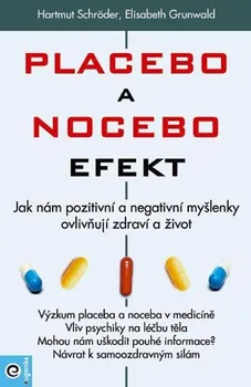 Placebo a nocebo efekt: Jak nám pozitivní a negativní myšlenky ovlivňují zdraví a život - Hartmut Schröder, Elisabeth Grunwald (2023, brožovaná)