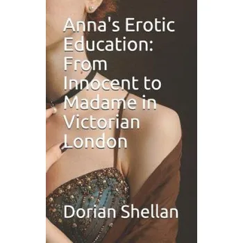 Cizojazyčná kniha Anna's Erotic Education: From Innocent to Madame in Victorian London – Dorian Shellan (EN)