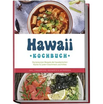 Hawaii Kochbuch: Die leckersten Rezepte der hawaiianischen Küche für jeden Geschmack und Anlass - inkl. Fingerfood, Desserts & G - Kailani, Maria