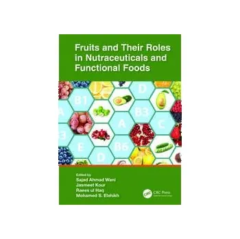 Fruits and Their Roles in Nutraceuticals and Functional Foods - Dr. Sajad Ahmad Wani, Dr. Jasmeet Kour, Dr. Raees ul Haq, Mohamed S. Elshikh, PhD