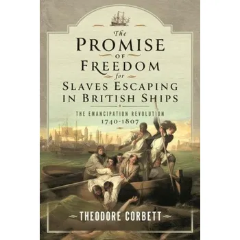 Promise of Freedom for Slaves Escaping in British Ships: The Emancipation Revolution, 1740-1807 – Theodore Corbett (EN)