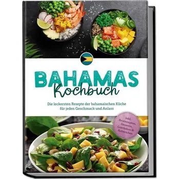 Bahamas Kochbuch: Die leckersten Rezepte der bahamaischen Küche für jeden Geschmack und Anlass - inkl. Brotrezepten, Desserts, G - Robert, Marna