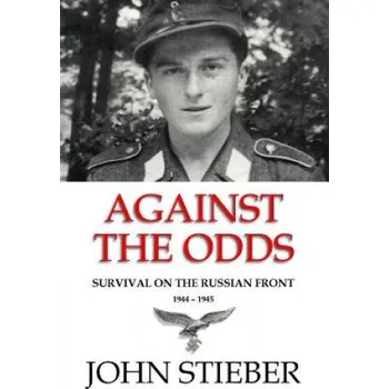 Cizojazyčná kniha Against the Odds: Survival on the Russian Front – John Stieber,Marcel Stieber (EN)