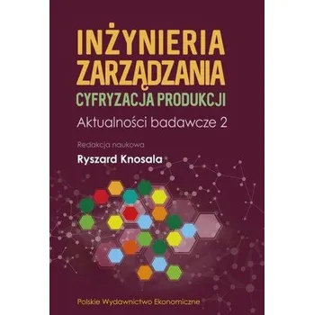Technika Inżynieria zarządzania. Cyfryzacja produkcji. Aktualności badawcze 2 - opracowanie zbiorowe
