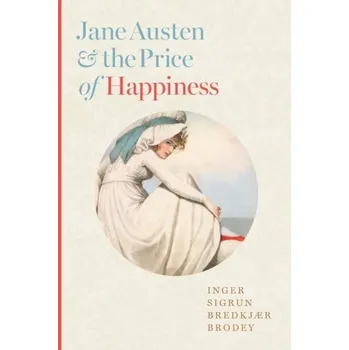 Jane Austen and the Price of Happiness - Brodey, Inger Sigrun Bredkjær (University of North Carolina at Chapel Hill)