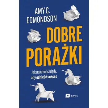 Osobní rozvoj Dobre porażki. Jak popełniać błędy, aby odnieść sukces - Edmondson, Amy C.
