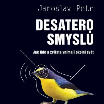 Desatero smyslů: Jak lidé a zvířata vnímají okolní svět - Jaroslav Petr (čte Zbyšek Horák) mp3 ke stažení