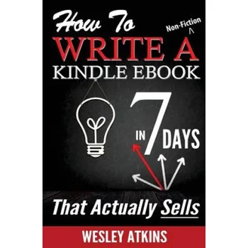 Cizojazyčná kniha How To Write A Non-Fiction Kindle eBook In 7 Days -- That Actually Sells! – MR Wesley Atkins (EN)