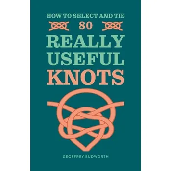 Populárně naučná literatura pro dospělé How to Select and Tie 80 Really Useful Knots - Geoffrey Budworth