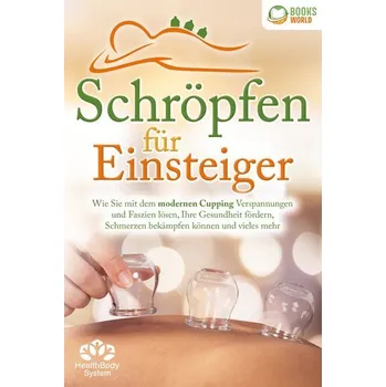 Schröpfen für Einsteiger - Die universelle Wunderwaffe: Wie Sie mit dem modernen Cupping Verspannungen und Faszien lösen, Ihre G - BodySystem, Health