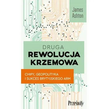 Matematika Druga rewolucja krzemowa. Chipy, geopolityka i sukces brytyjskiego ARM - James Ahton