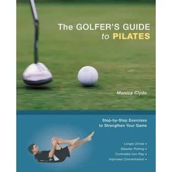 The Golfer's Guide to Pilates - Clyde, Monica