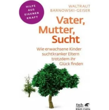 Vater, Mutter, Sucht (Fachratgeber Klett-Cotta): Wie erwachsene Kinder suchtkranker Eltern trotzdem ihr Glück finden – Waltraud Barnowski-Geiser (DE)