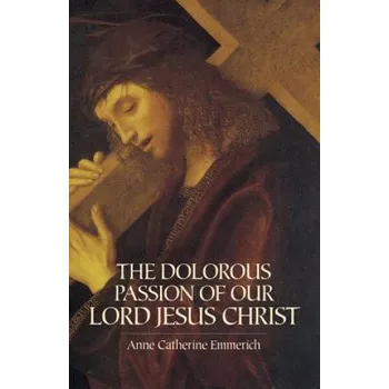 Dolorous Passion of Our Lord Jesus Christ – Anne Emmerich (EN)