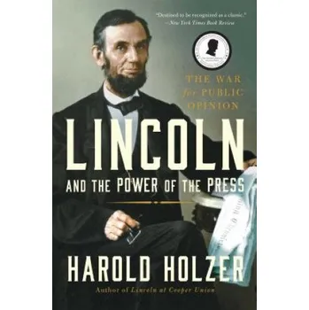 Lincoln and the Power of the Press: The War for Public Opinion – Harold Holzer (EN)