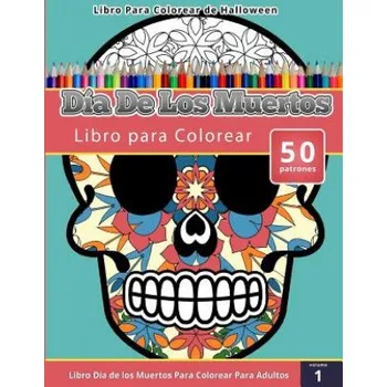 Cizojazyčná kniha Libro Para Colorear de Halloween: Dia de Los Muertos Libro Para Colorear (Libro Dia de Los Muertos Para Colorear Para Adultos) Volumen 1 – Chiquita Publishing (ES)