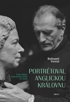 Literární biografie Portrétoval anglickou královnu: Franta Bělský, česko-britský příběh 20. století - Bohumil Vostal (2023, pevná)