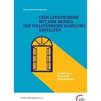 Lehr-Lernprozesse mit dem Modell der vollständigen Handlung gestalten - Meisel, Annika