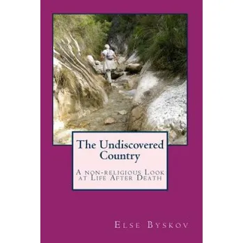 Učebnice The Undiscovered Country: A non-religious Look at Life After Death – Else Byskov (EN)