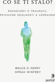 Co se ti stalo?: Rozhovory o traumatu, psychické odolnosti a uzdravení - Bruce D. Perry, Oprah Winfrey (2023, pevná)