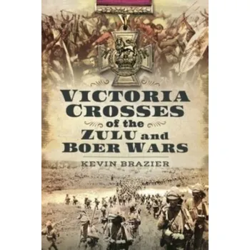 Victoria Crosses of the Zulu and Boer Wars - Brazier, Kevin