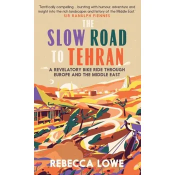 The Slow Road to Tehran - Lowe, Rebecca