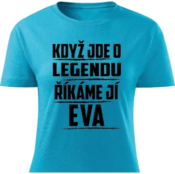 Dámské tričko Dámské tričko - Když jde o legendu, říkáme jí Eva Barva: Tyrkysová, Velikost: S