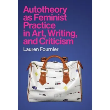 Cizojazyčná kniha Autotheory as Feminist Practice in Art, Writing, and Criticism - Fournier, Lauren