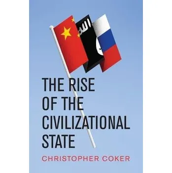 Rise of the Civilizational State - Coker, Christopher (London School of Economics and Political Science)