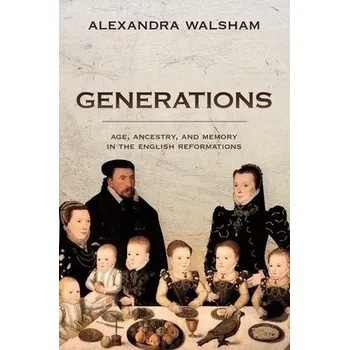 Generations - Walsham, Alexandra (Professor of Modern History, Professor of Modern History, University of Cambridge a Fellow of Emmanuel College)