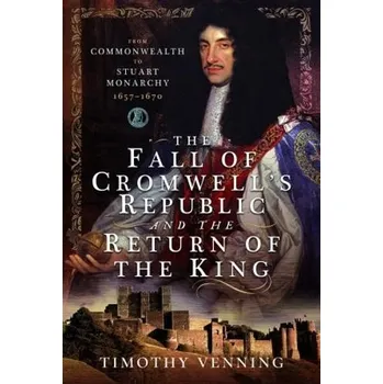Fall of Cromwell's Republic and the Return of the King - Venning, Timothy