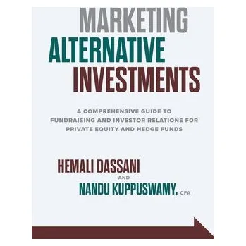 Cizojazyčná kniha Marketing Alternative Investments: A Comprehensive Guide to Fundraising and Investor Relations for Private Equity and Hedge Funds - Dassani, Hemali a Kuppuswamy, Nanda