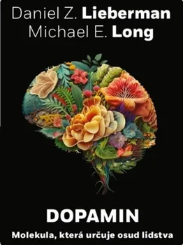 Dopamin: Molekula, která určuje osud lidstva - Daniel Z. Lieberman, Michael E. Long (2023, pevná)