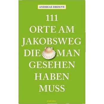 Cestování 111 Orte am Jakobsweg, die man gesehen haben muss - Drouve, Andreas
