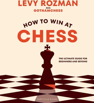 How To Win At Chess: The Ultimate Guide For Beginners And Beyond - Levy Rozman [EN] (2023, pevná)