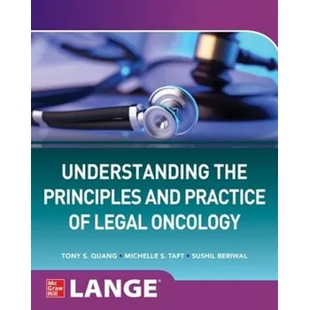 Učebnice Understanding The Principles and Practice of Legal Oncology - Quang, Tony S. a Taft, Michelle S. a Beriwal, Sushil