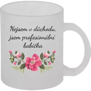 Hrnek 330 ml - skleněný matný Nejsem v důchodu, jsem profesionální babička