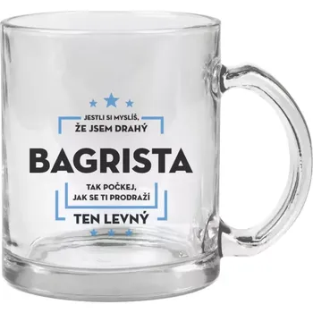 Hrnek 330 ml - skleněný Jestli si myslíš, že jsem drahý - bagrista