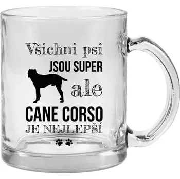 Hrnek 330 ml - skleněný Cane Corso je nejlepší