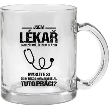 Hrnek 330 ml - skleněný Samozřejmě, že jsem blázen - lékař