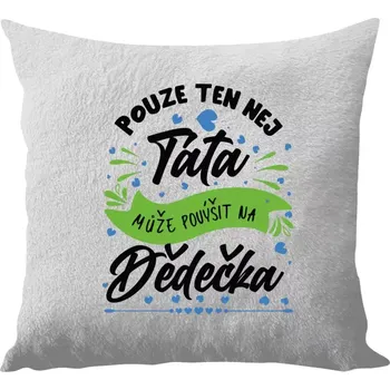 Polštář Polštář bílý 40x40 cm - dlouhý chlup Pouze ten nej táta může povýšit na dědečka