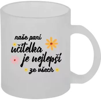 Hrnek 330 ml - skleněný matný Naše paní učitelka je nejlepší ze všech