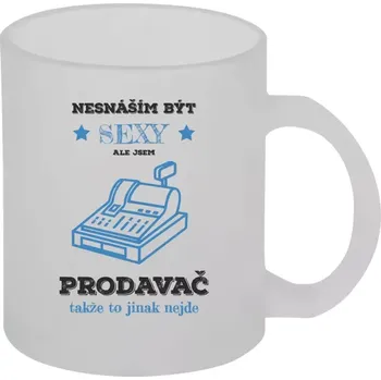Hrnek 330 ml - skleněný matný Nesnáším být sexy, ale jsem prodavač