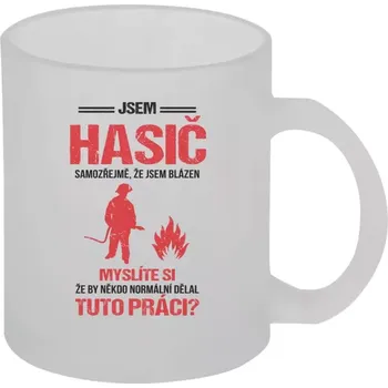 Hrnek 330 ml - skleněný matný Samozřejmě, že jsem blázen - hasič
