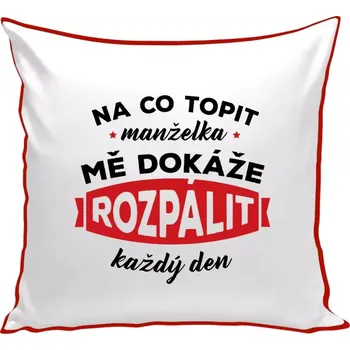 Polštář Polštář barevný 32x32 cm Na co topit, manželka mě dokáže rozpálit každý den