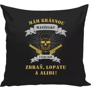 Polštář Polštář pro manžela - Mám krásnou manželku, a taky zbraň, lopatu a alibi - černá 40 × 40 cm